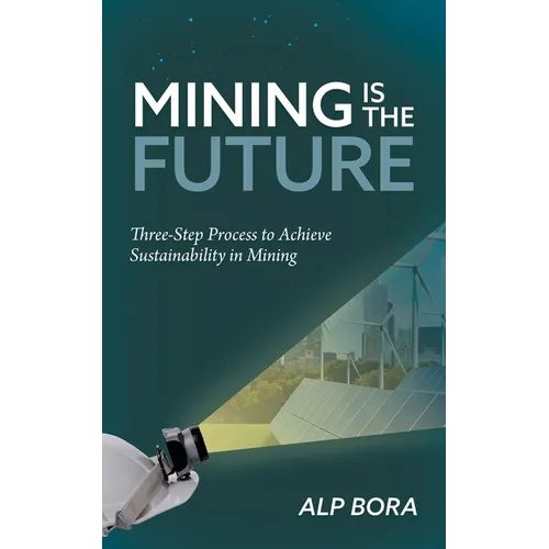Mining is the Future: Three-Step Process to Achieve Sustainability in Mining - Paperback