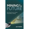 Mining is the Future: Three-Step Process to Achieve Sustainability in Mining - Paperback