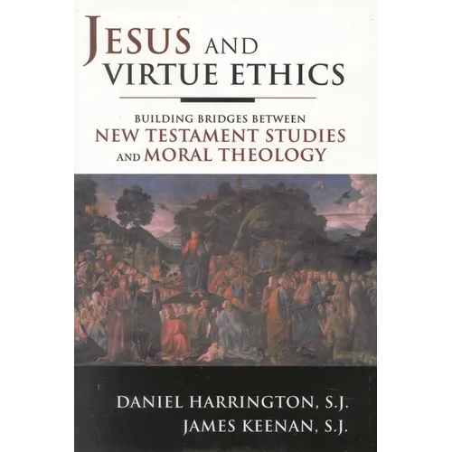 Jesus and Virtue Ethics: Building Bridges Between New Testament Studies and Moral Theology - Hardcover