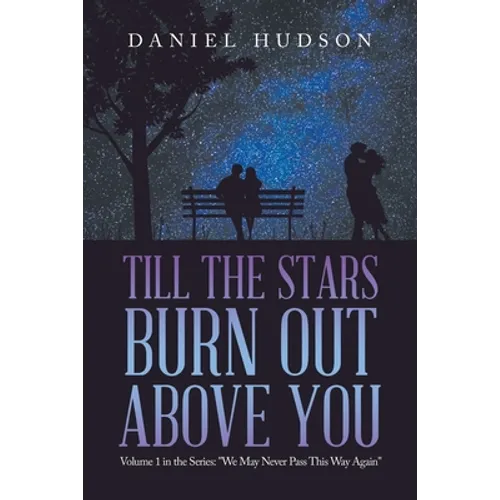 Till the Stars Burn out Above You: Volume 1 in the Series: "We May Never Pass This Way Again" - Paperback