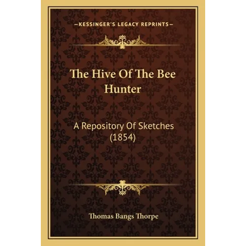 The Hive Of The Bee Hunter: A Repository Of Sketches (1854) - Paperback