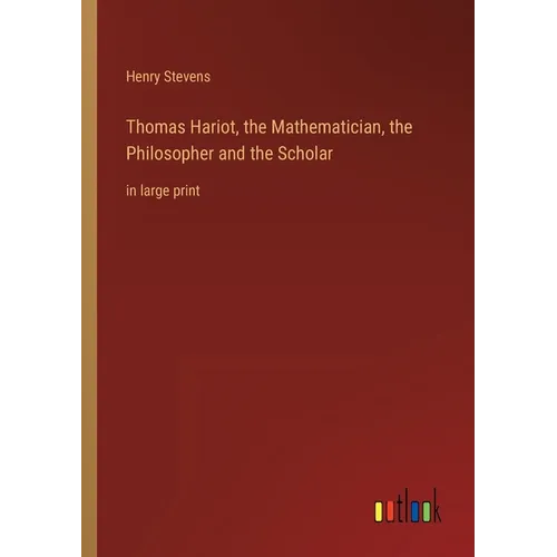 Thomas Hariot, the Mathematician, the Philosopher and the Scholar: in large print - Paperback