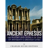 Ancient Ephesus: The History and Legacy of One of Antiquity's Greatest Cities - Paperback