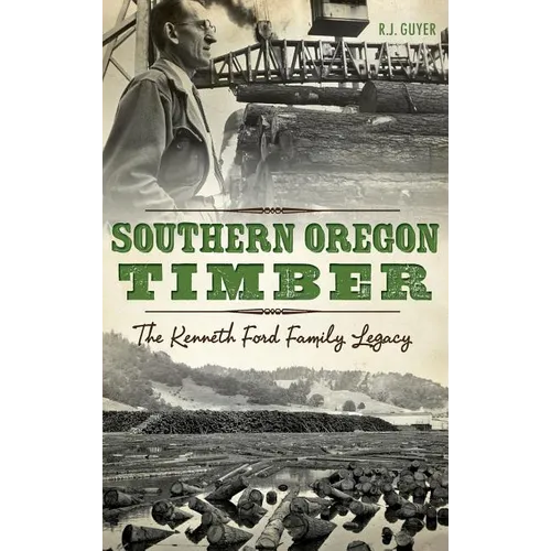 Southern Oregon Timber: The Kenneth Ford Family Legacy - Hardcover