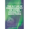 The Sly Lie of Pornography or Other Unhealthy Addictions - Paperback