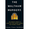 The Waltham Murders: One Woman's Pursuit to Expose the Truth Behind a Murder and a National Tragedy - Hardcover