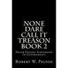 None Dare Call It Treason Book 2: Never Ending Subversion In Government! - Paperback