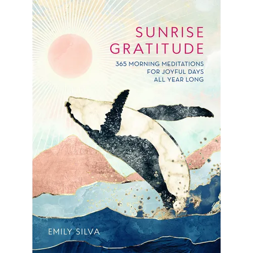 Sunrise Gratitude: 365 Morning Meditations for Joyful Days All Year Long - Hardcover