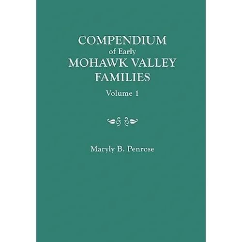 Compendium of Early Mohawk Valley [New York] Families. in Two Volumes. Volume 1 - Families Aalbach to Nancy - Paperback