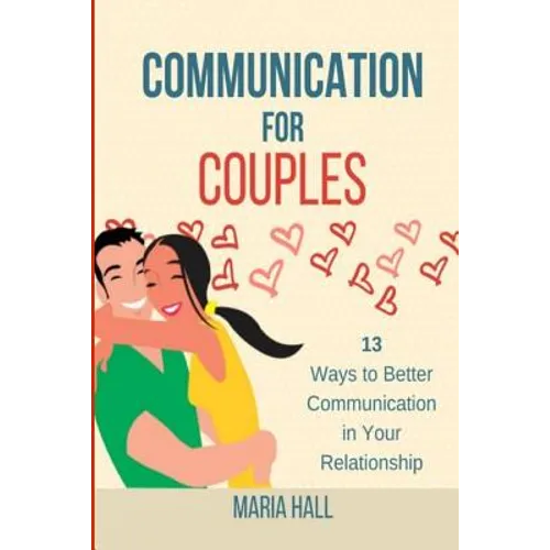Communication For Couples: 13 Ways to Better Communication in Your Relationship - Paperback