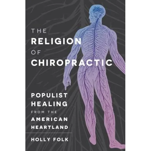 The Religion of Chiropractic: Populist Healing from the American Heartland - Paperback