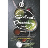 The Salad Dressing Cookbook: Unleash your Creativity with 25 Unique Salad Dressing Recipes - Paperback