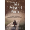 This Twisted Path: My Journey through Abuse and Addiction in Amish Country - Hardcover