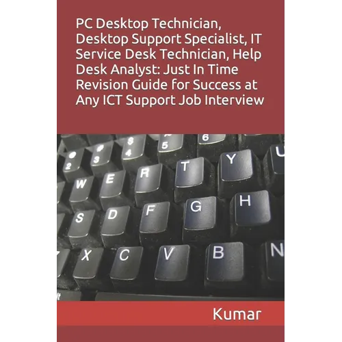 PC Desktop Technician, Desktop Support Specialist, It Service Desk Technician, Help Desk Analyst: Just In Time Revision Guide for Success at Any ICT S - Paperback