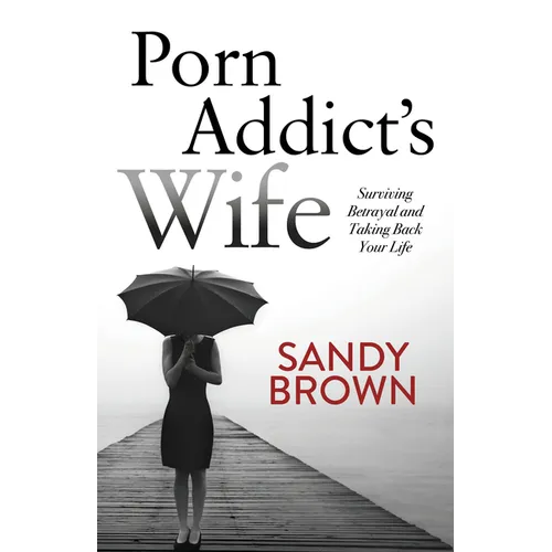 Porn Addict's Wife: Surviving Betrayal and Taking Back Your Life - Paperback