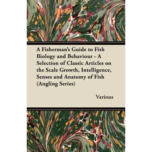 A Fisherman's Guide to Fish Biology and Behaviour - A Selection of Classic Articles on the Scale Growth, Intelligence, Senses and Anatomy of Fish (a - Paperback