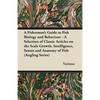 A Fisherman's Guide to Fish Biology and Behaviour - A Selection of Classic Articles on the Scale Growth, Intelligence, Senses and Anatomy of Fish (a - Paperback