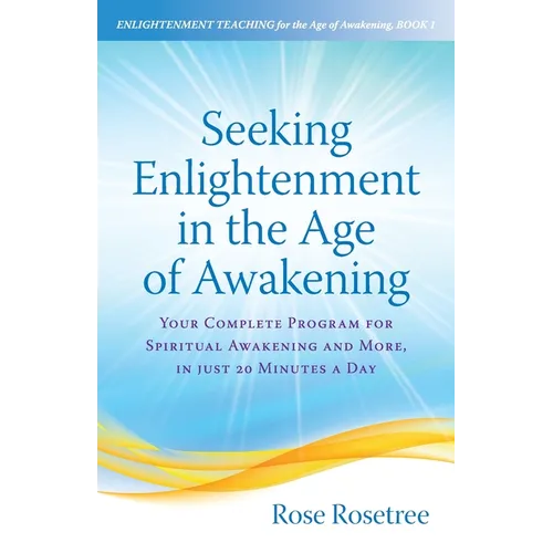 Seeking Enlightenment in the Age of Awakening: Your Complete Program for Spiritual Awakening and More, In Just 20 Minutes a Day - Paperback