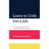 Learn to Code. Get a Job: The Ultimate Guide to Learning and Getting Hired as a Developer. - Paperback