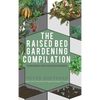 Raised Bed Gardening Compilation for Beginners and Experienced Gardeners: The ultimate guide to produce organic vegetables with tips and ideas to incr - Hardcover