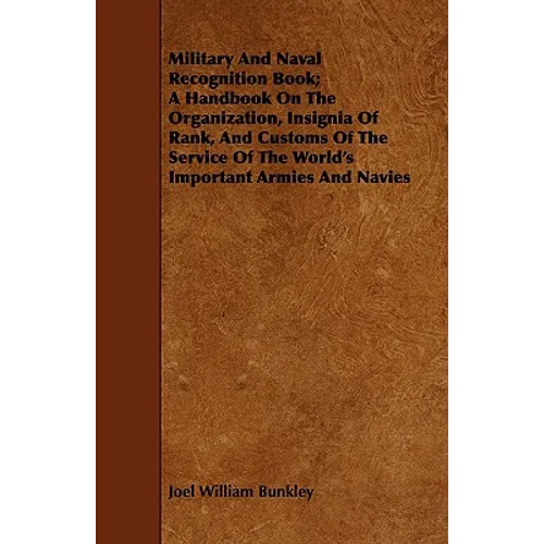 Military And Naval Recognition Book; A Handbook On The Organization, Insignia Of Rank, And Customs Of The Service Of The World's Important Armies And - Paperback