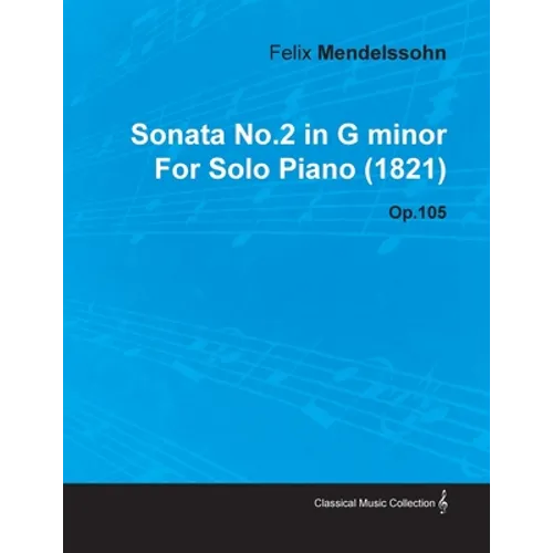 Sonata No.2 in G Minor by Felix Mendelssohn for Solo Piano (1821) Op.105 - Paperback
