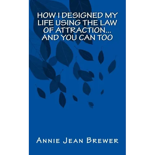 How I Designed My Life Using the Law of Attraction...And You Can Too - Paperback