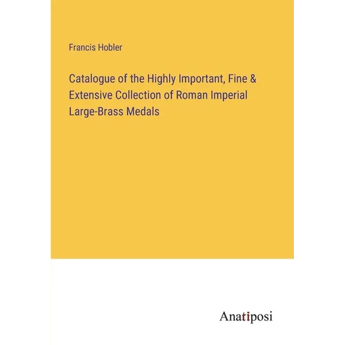 Catalogue of the Highly Important, Fine & Extensive Collection of Roman Imperial Large-Brass Medals - Paperback