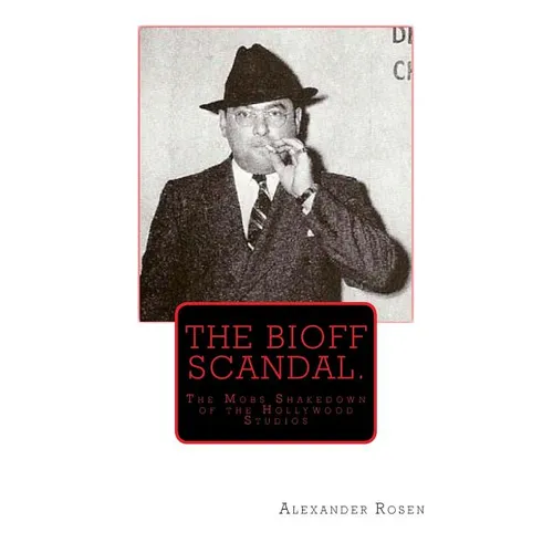 The Bioff Scandal.: The Mobs Shakedown of the Hollywood Studios - Paperback