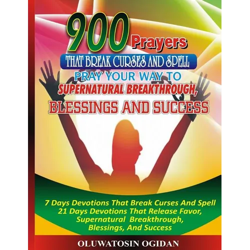 900 Prayers That Break Curses And Spell: : Pray Your Way To Supernatural Breakthrough, Blessings And Success: 7 Days Devotions That Break Causes And S - Paperback