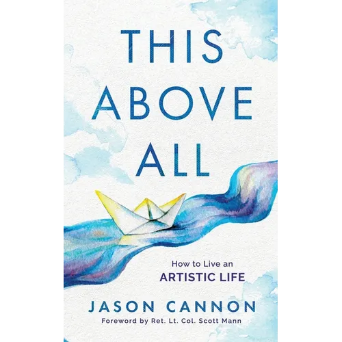This Above All: How to Live an Artistic Life - Paperback