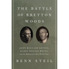 The Battle of Bretton Woods: John Maynard Keynes, Harry Dexter White, and the Making of a New World Order - Paperback