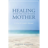Healing After the Loss of Your Mother: A Grief & Comfort Manual - Paperback