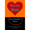 Bless Your Heart, You Freakin' Idiot: Southern Sayings Translated - Paperback