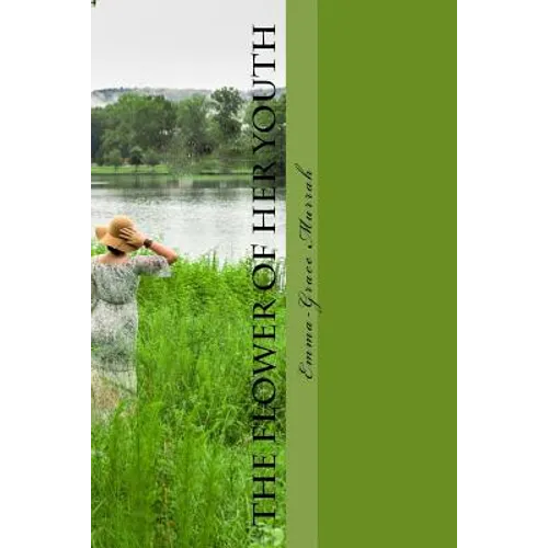 The Flower of Her Youth: Every Great Woman Was Once a Young Girl, to Some She Did Nothing, to Others She Changed Their World. - Paperback