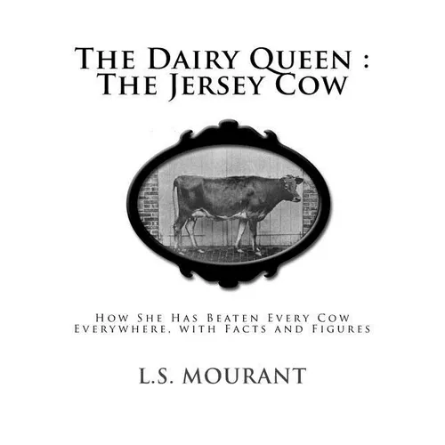 The Dairy Queen: The Jersey Cow: How She Has Beaten Every Cow Everywhere, with Facts and Figures - Paperback