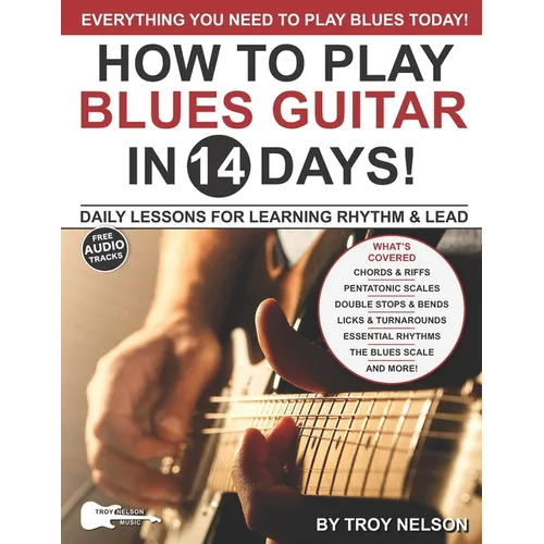 Play Blues Guitar in 14 Days: Daily Lessons for Learning Blues Rhythm and Lead Guitar in Just Two Weeks! - Paperback