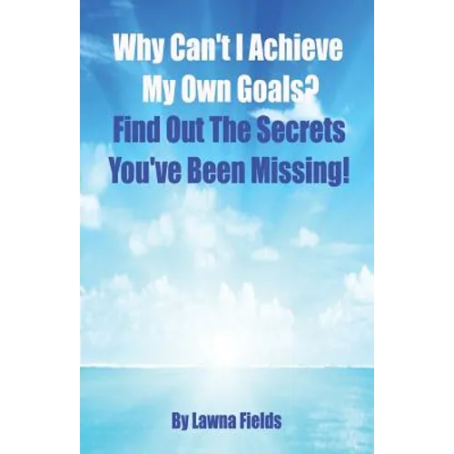 Why Can't I Achieve My Own Goals?: Find Out the Secrets You've Been Missing! - Paperback