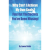 Why Can't I Achieve My Own Goals?: Find Out the Secrets You've Been Missing! - Paperback