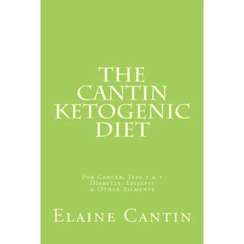 The Cantin Ketogenic Diet: For Cancer, Type 1 & 2 Diabetes, Epilepsy & Other Ailments - Paperback