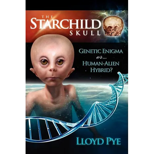 The Starchild Skull -- Genetic Enigma or Human-Alien Hybrid? - Paperback