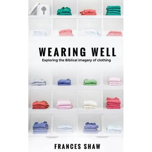 Wearing Well: Exploring the Biblical Imagery of Clothing - Paperback