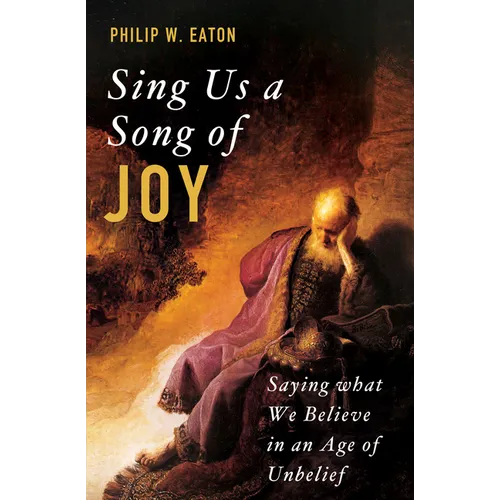 Sing Us a Song of Joy: Saying What We Believe in an Age of Unbelief - Paperback