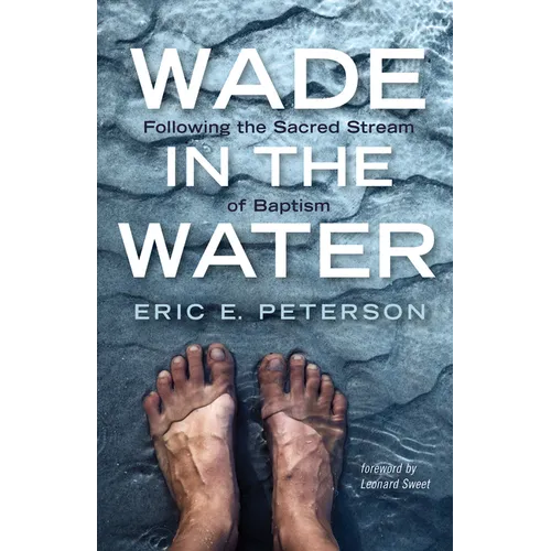Wade in the Water: Following the Sacred Stream of Baptism - Hardcover
