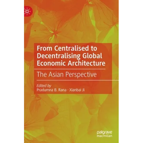 From Centralised to Decentralising Global Economic Architecture: The Asian Perspective - Hardcover