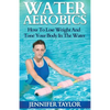 Water Aerobics - How To Lose Weight And Tone Your Body In The Water - Paperback