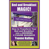 Bed and Breakfast Magic: How to Transform Your Bed and Breakfast Into A Booming 6 Figure Business - Paperback