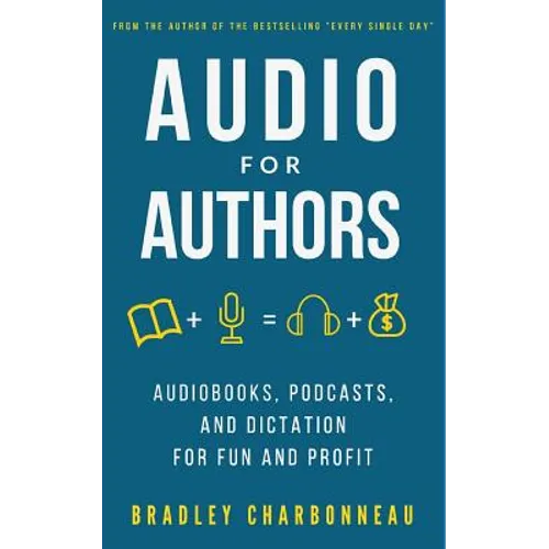 Audio for Authors: Audiobooks, Podcasts, and Dictation for Fun and Profit - Paperback