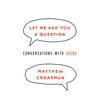 Let Me Ask You a Question: Conversations with Jesus - Paperback