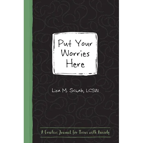 Put Your Worries Here: A Creative Journal for Teens with Anxiety - Paperback